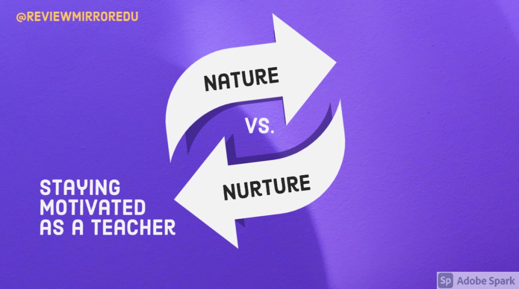 Nature vs. Nurture- Staying motivated as a&nbsp;teacher