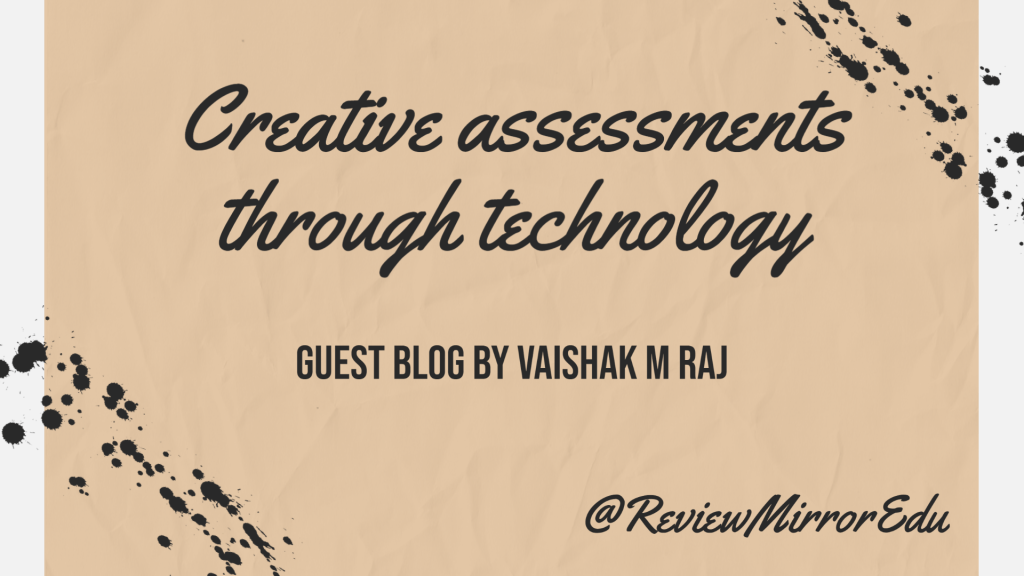 Creative assessments through technology- Guest blog by Vaishak M&nbsp;Raj